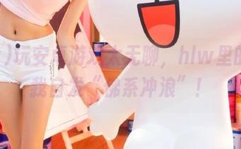 玩安卓游戏太无聊，hlw里的瓜让我自发“佛系冲浪”！