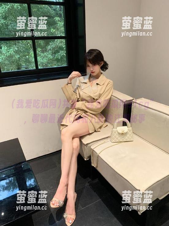 我爱吃瓜网 共享“我爱吃瓜网91cg”,聊聊最近代码和八卦的江湖秘事