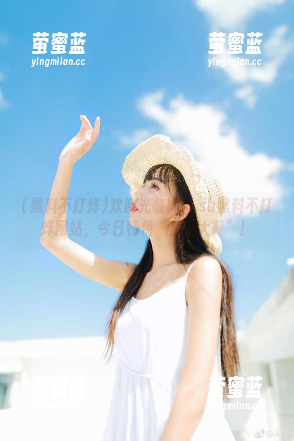 欢迎光临黑料.su黑料不打烊网站，今日特供“八卦大餐”！